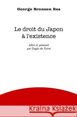 Le Droit Du Japon a l'Existence George Bronson Rea Duglu D 9781979889711 Createspace Independent Publishing Platform