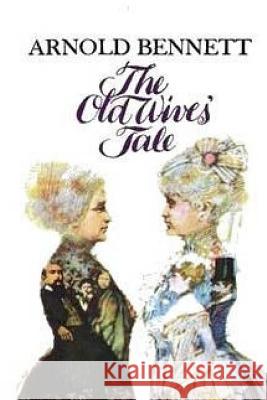 The Old Wives' Tale Arnold Bennett 9781979890427 Createspace Independent Publishing Platform