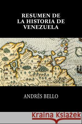 Resumen de la historia de Venezuela Bello, Andrés 9781979891226 Createspace Independent Publishing Platform