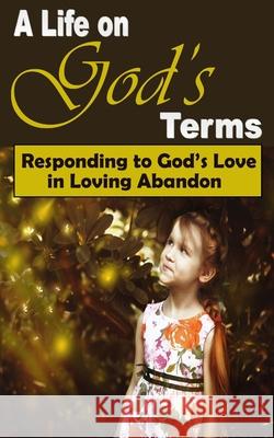 A Life on God's Terms: Responding to God's Love in Loving Abandon Twila Dawn Joy Jensen 9781979893398