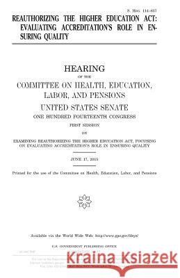 Reauthorizing the Higher Education Act: evaluating accreditation's role in ensuring quality Senate, United States 9781979899529