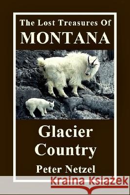 The Lost Treasures Of Montana: Glacier Country Netzel, Peter 9781979900850