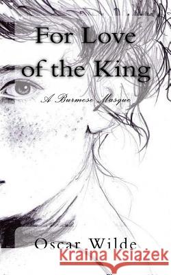 For Love of the King: A Burmese Masque Oscar Wilde 9781979902533 Createspace Independent Publishing Platform