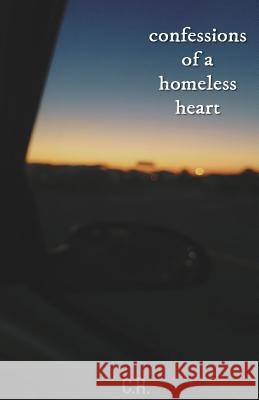 Confessions of a Homeless Heart C. R 9781979902830 Createspace Independent Publishing Platform