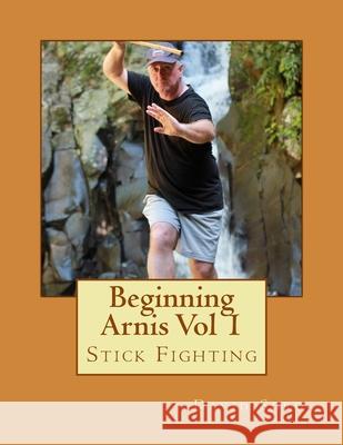 Beginning Arnis (Stick Fighting) Vol 1 David Sgro 9781979903141