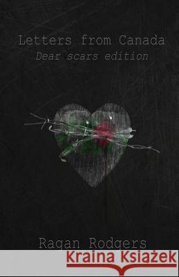 Letters From Canada, Dear Scars edition Rodgers, Ragan 9781979903271 Createspace Independent Publishing Platform