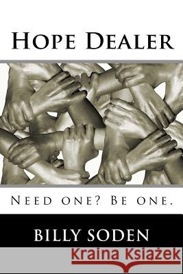 Hope Dealer: Need one? Be one. Soden, Billy 9781979904896 Createspace Independent Publishing Platform