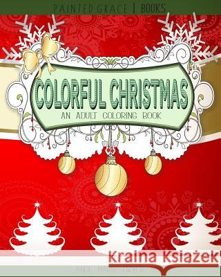 Colorful Christmas: An Adult Coloring Book for the Holidays Ange Marie Dwyer Painted Grace Books 9781979906043 Createspace Independent Publishing Platform