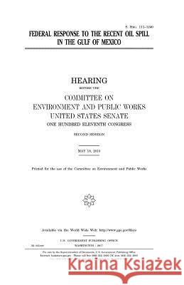 Federal response to the recent oil spill in the Gulf of Mexico Senate, United States 9781979906128 Createspace Independent Publishing Platform