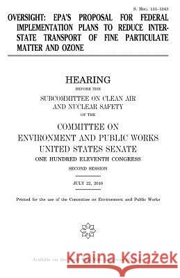 Oversight: EPA's proposal for federal implementation plans to reduce interstate transport of fine particulate matter and ozone Senate, United States 9781979906319 Createspace Independent Publishing Platform