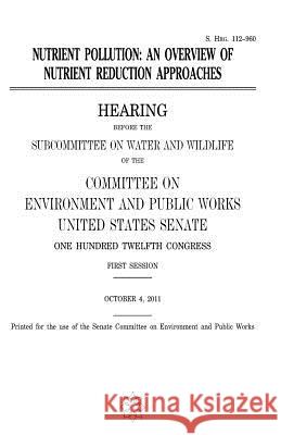 Nutrient pollution: an overview of nutrient reduction approaches Senate, United States 9781979907644 Createspace Independent Publishing Platform