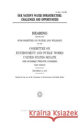 Our nation's water infrastructure: challenges and opportunities Senate, United States 9781979908832 Createspace Independent Publishing Platform