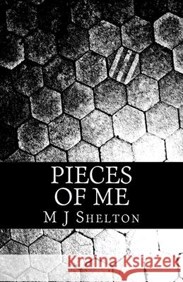 Pieces Of Me M. J. Shelton 9781979909266 Createspace Independent Publishing Platform