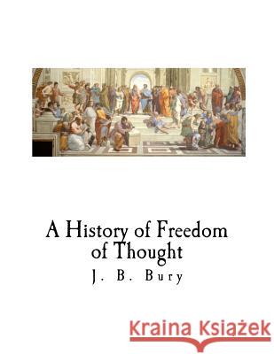 A History of Freedom of Thought J. B. Bury 9781979910644 Createspace Independent Publishing Platform