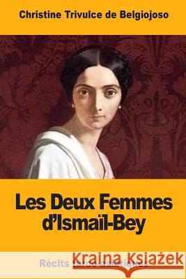 Les Deux Femmes d'Ismaïl-Bey de Belgiojoso, Christine Trivulce 9781979911337 Createspace Independent Publishing Platform