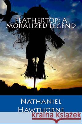 Feathertop: A Moralized Legend Nathaniel Hawthorne 9781979921350 Createspace Independent Publishing Platform