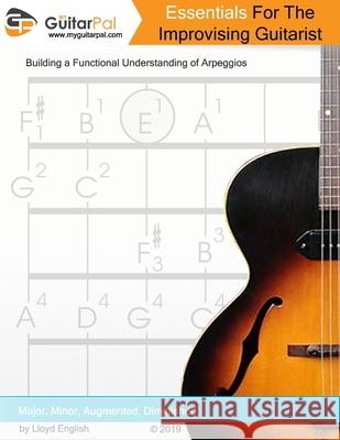 Essentials For The Improvising Guitarist: A Practical Guide to Understanding Arpeggios Diana English Myles English Lloyd English 9781979921701