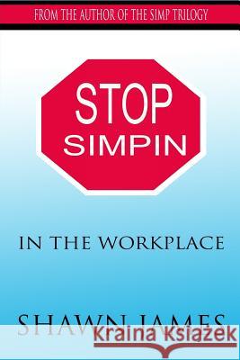 Stop Simpin In The Workplace James, Shawn 9781979924177 Createspace Independent Publishing Platform