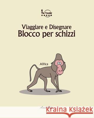 Blocco Per Schizzi: Viaggiare E Disegnare: Africa Amit Offir Amit Offir 9781979924801 Createspace Independent Publishing Platform