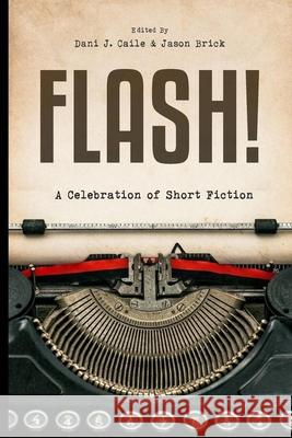 Flash!: 100 Stories by 100 Authors Jason Brick Dani J. Caile Jason Brick 9781979928038