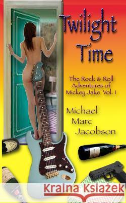 Twilight Time: The Rock & Roll Adventures of Mickey Jake Vol. 1 Michael Marc Jacobson 9781979930192