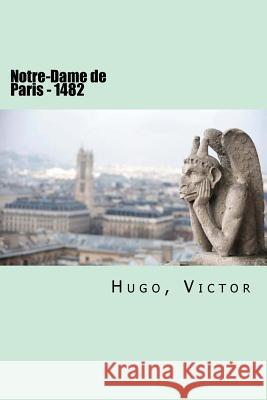 Notre-Dame de Paris - 1482 Hugo Victor 9781979930451 Createspace Independent Publishing Platform