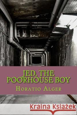 Jed, the Poorhouse Boy Horatio Alger 9781979930598 Createspace Independent Publishing Platform