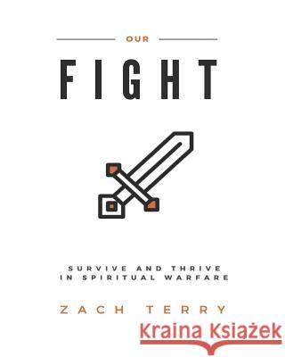 Our Fight - Large Print Edition: Survive and Thrive in Spiritual Warfare Mr Zachary C. Terry 9781979930680