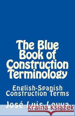 The Blue Book of Construction Terminology: English-Spanish Construction Terms Jose Luis Leyva 9781979930734