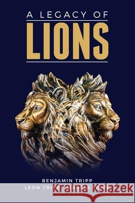 A Legacy of Lions Benjamin Tripp Leon Tripp Marcia Tripp 9781979930833