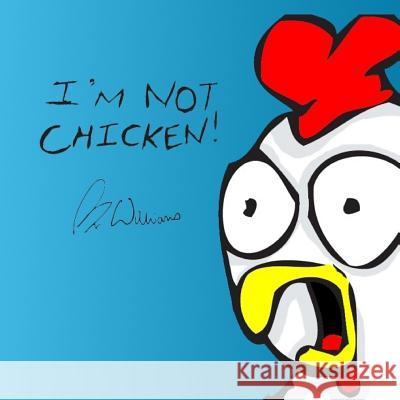 I'm Not Chicken! Mr Williams 9781979931373 Createspace Independent Publishing Platform