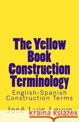 The Yellow Book Construction Terminology: English-Spanish Construction Terms Jose Luis Leyva 9781979931427 Createspace Independent Publishing Platform