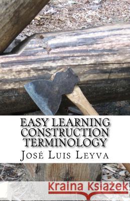 Easy Learning Construction Terminology: English-Spanish Construction Terms Jose Luis Leyva 9781979932042 Createspace Independent Publishing Platform