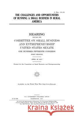 The challenges and opportunities of running a small business in rural America Senate, United States 9781979932400 Createspace Independent Publishing Platform