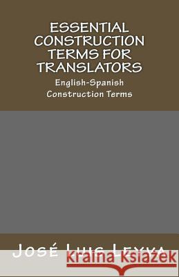 Essential Construction Terms for Translators: English-Spanish Construction Terms Jose Luis Leyva 9781979933551 Createspace Independent Publishing Platform