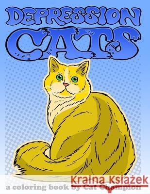 Depression Cats: A Coloring Book by Cat Champion Cat Champion 9781979934107 Cat Champion