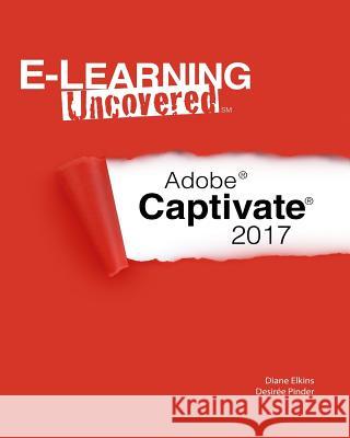 E-Learning Uncovered: Adobe Captivate 2017 Diane Elkins Desiree Pinder 9781979934862