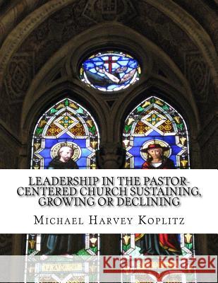 Leadership in the pastor-centered church Sustaining, growing or declining: Defining the type of leadership needed in the pastor-centered church Koplitz, Michael Harvey 9781979934893 Createspace Independent Publishing Platform