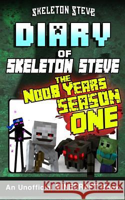 Diary of Minecraft Skeleton Steve the Noob Years - FULL Season One (1): Unofficial Minecraft Books for Kids, Teens, & Nerds - Adventure Fan Fiction Di Steve, Skeleton 9781979934978