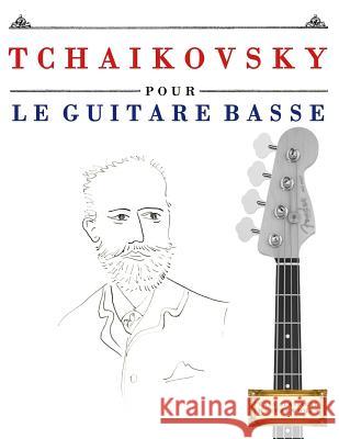 Tchaikovsky Pour Le Guitare Basse: 10 Pi Easy Classical Masterworks 9781979937177 Createspace Independent Publishing Platform