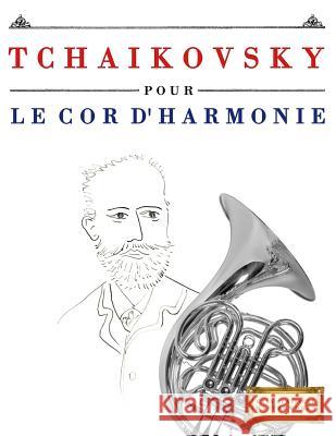 Tchaikovsky Pour Le Cor d'Harmonie: 10 Pi Easy Classical Masterworks 9781979937252 Createspace Independent Publishing Platform