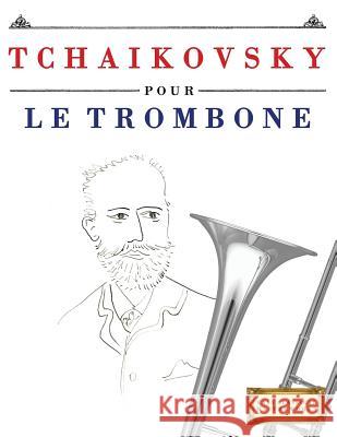 Tchaikovsky Pour Le Trombone: 10 Pi Easy Classical Masterworks 9781979937375 Createspace Independent Publishing Platform