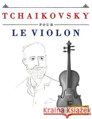 Tchaikovsky Pour Le Violon: 10 Pi Easy Classical Masterworks 9781979937429 Createspace Independent Publishing Platform
