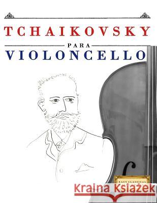 Tchaikovsky Para Violoncello: 10 Piezas F Easy Classical Masterworks 9781979937795 Createspace Independent Publishing Platform