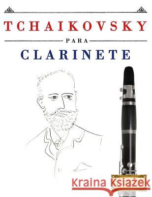 Tchaikovsky Para Clarinete: 10 Piezas F Easy Classical Masterworks 9781979937801 Createspace Independent Publishing Platform