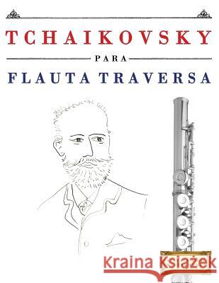 Tchaikovsky Para Flauta Traversa: 10 Piezas F Easy Classical Masterworks 9781979937825 Createspace Independent Publishing Platform