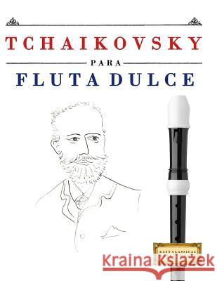 Tchaikovsky Para Flauta Dulce: 10 Piezas F Easy Classical Masterworks 9781979937863 Createspace Independent Publishing Platform