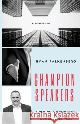 Champion Speakers: Building Confidence & Conquering Fear Ryan Falkenberg 9781979939867 Createspace Independent Publishing Platform
