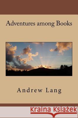 Adventures among Books Lang, Andrew 9781979940252 Createspace Independent Publishing Platform