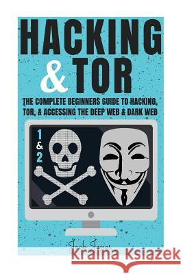 Hacking & Tor: The Complete Beginners Guide To Hacking, Tor, & Accessing The Deep Web & Dark Web Jones, Jack 9781979944182 Createspace Independent Publishing Platform